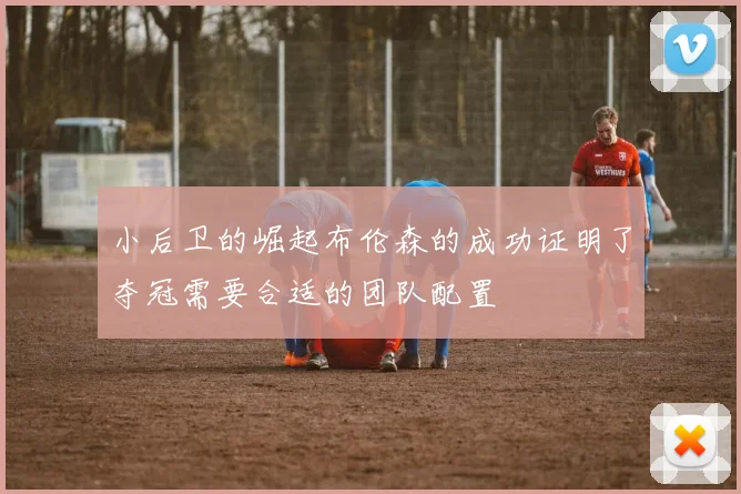 小后卫的崛起布伦森的成功证明了夺冠需要合适的团队配置